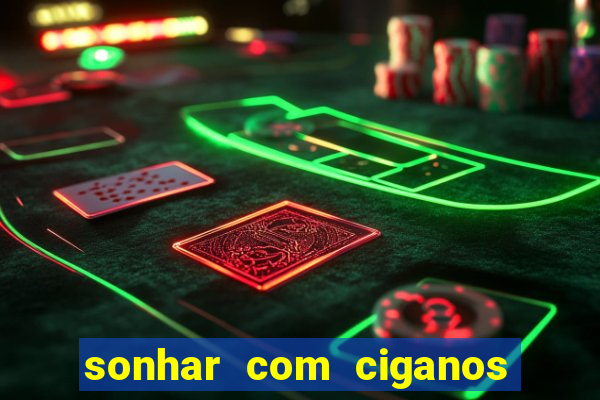 sonhar com ciganos jogo do bicho